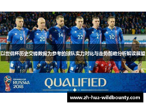 以世俱杯历史交锋数据为参考的球队实力对比与走势前瞻分析解读展望