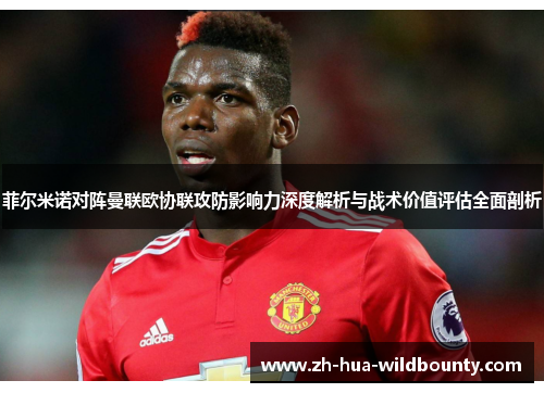菲尔米诺对阵曼联欧协联攻防影响力深度解析与战术价值评估全面剖析