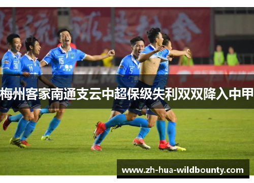 梅州客家南通支云中超保级失利双双降入中甲 梅州客家南通支云中超保级失利双双降入中甲